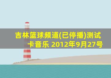 吉林篮球频道(已停播)测试卡音乐 2012年9月27号